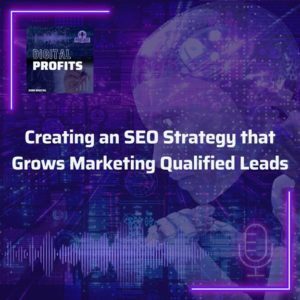 Digital Profits Podcast Blog Picture_Episode 5_Growing Marketing Qualified Leads